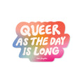 Queer as the day is long - LGBTQ+ Vinyl Sticker