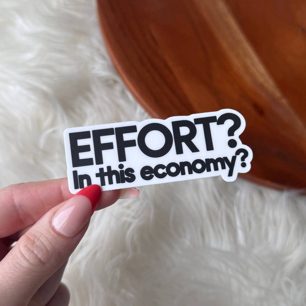 "Effort? In this economy?" Funny Sarcastic Text Sticker