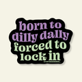 Born to Dilly Dally Funny Vinyl Sticker
