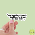 My Book Boyfriends Would Never Treat Me This Way Sticker