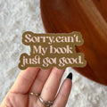 Sorry Can't. My Book Just Got Good Sticker